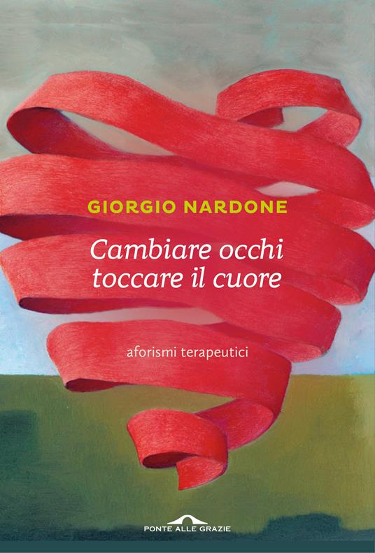 Cambiare occhi toccare il cuore. Aforismi terapeutici - Giorgio Nardone - ebook