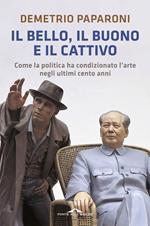 Il bello, il buono e il cattivo. Come la politica ha condizionato l'arte negli ultimi cento anni