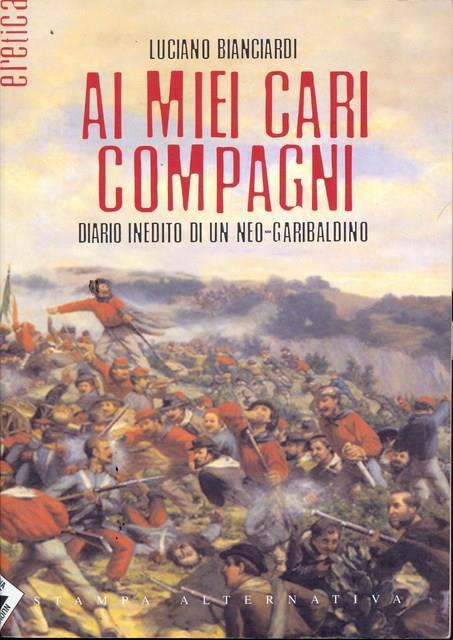 Ai miei cari compagni. Diario inedito di un neo-garibaldino - Luciano Bianciardi - 2