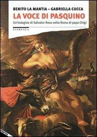 La voce di Pasquino. Un'indagine di Salvator Rosa nella Roma di papa Chigi - Benito La Mantia,Gabriella Cucca - 2