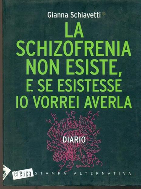 La schizofrenia non esiste, e se esistesse io vorrei averla. Diario - Gianna Schiavetti - copertina