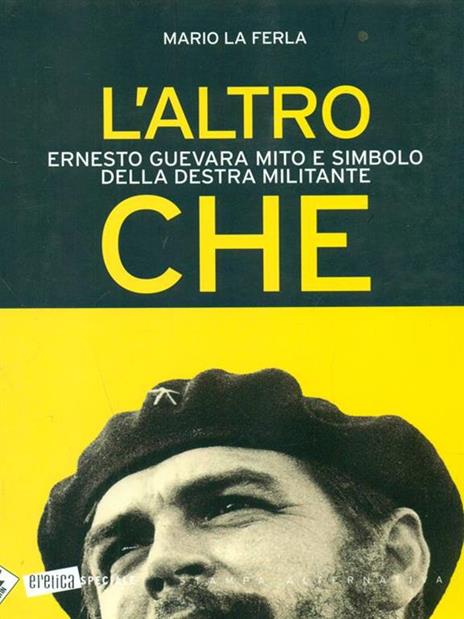 L'altro Che. Ernesto Guevara mito e simbolo della destra militante - Mario La Ferla - 3