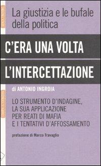 C'era una volta l'intercettazione. La giustizia e le bufale della politica - Antonio Ingroia - 2