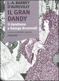 Il gran dandy. Il dandismo e George Brummell - Jules-Amédée Barbey d'Aurevilly - copertina