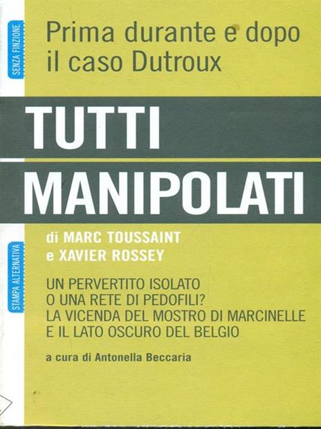 Tutti manipolati. Un pervertito isolato o una rete di pedofili? La vicenda del mostro di Marcinelle e il lato oscuro del Belgio - Marc Toussaint,Xavier Rossey - 3