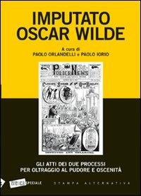 Imputato Oscar Wilde. Gli atti dei due processi per oltraggio al pudore oscenità - copertina