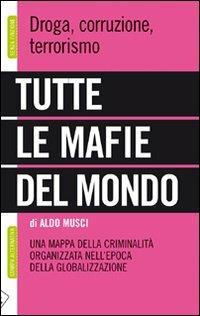 Tutte le mafie del mondo. Una mappa della criminalità organizzata nell'epoca della globalizzazione - Aldo Musci - 4