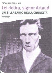 Lei delira, signor Artaud. Un sillabario della crudeltà - Pasquale Di Palmo - copertina