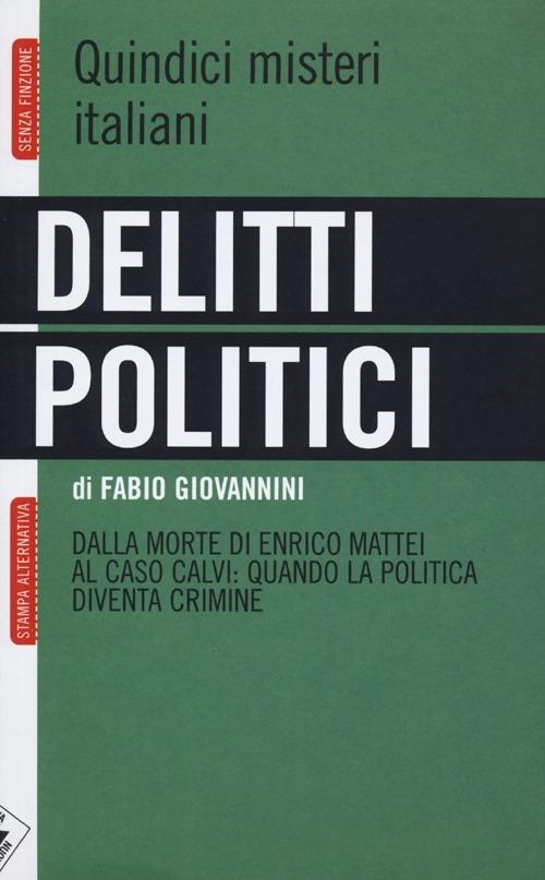 Delitti politici. Quindici misteri italiani. Dalla morte di Enrico Mattei al caso Calvi: quando la politica diventa crimine - Fabio Giovannini - 4