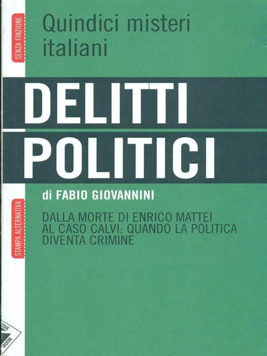 Delitti politici. Quindici misteri italiani. Dalla morte di Enrico Mattei al caso Calvi: quando la politica diventa crimine - Fabio Giovannini - 2