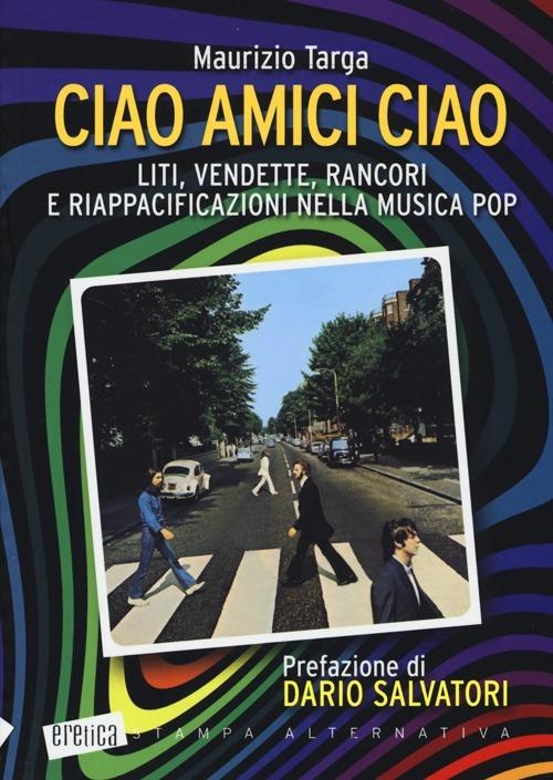 Ciao amici ciao. Liti, vendette, rancori e riappacificazioni nella musica pop - Maurizio Targa - 4