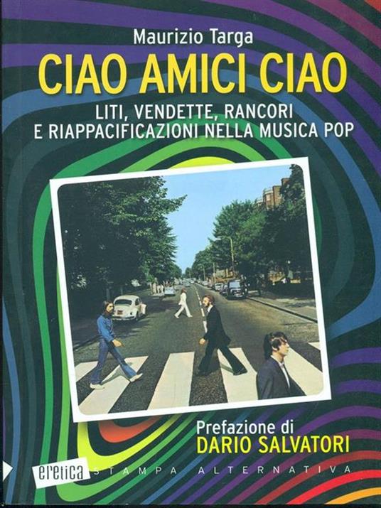 Ciao amici ciao. Liti, vendette, rancori e riappacificazioni nella musica pop - Maurizio Targa - 3