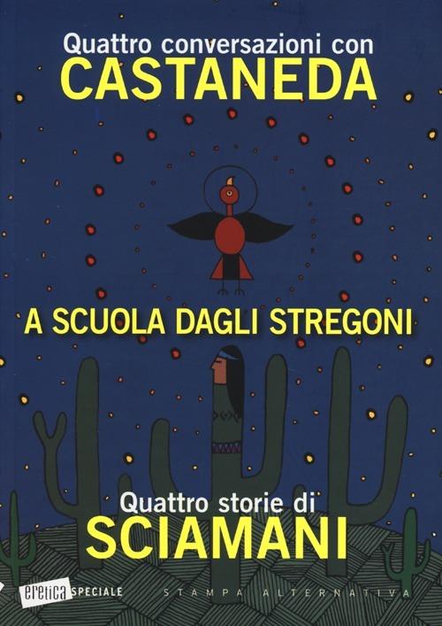 A scuola dagli stregoni. Quattro conversazioni con Castaneda-Quattro storie di Sciamani - Carlos Castaneda - copertina