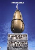 Il caciocavallo di bronzo. Romanzo cantato e suonato