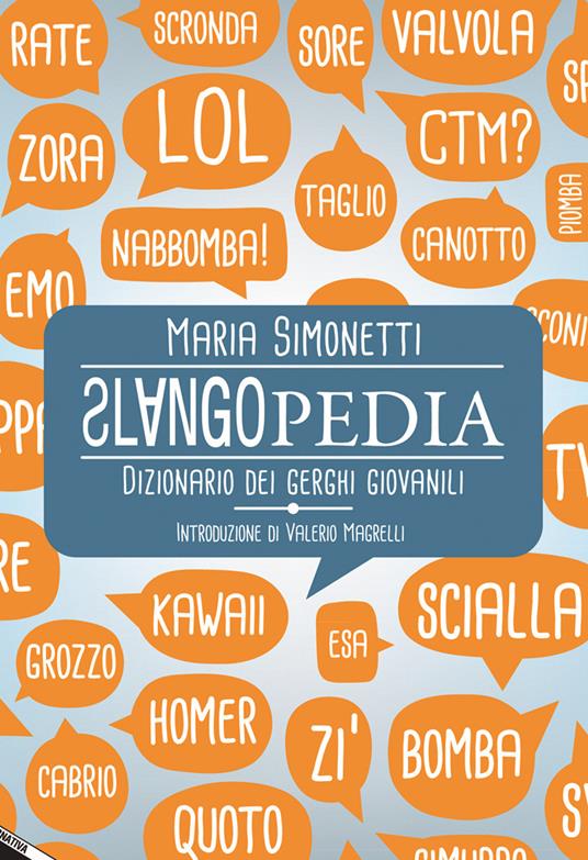 Slangopedia. Dizionario dei gerghi giovanili - Maria Simonetti - 2