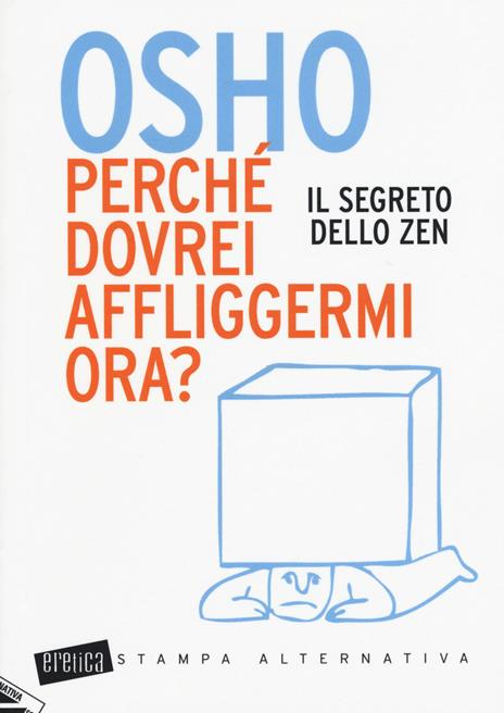 Perché dovrei affliggermi ora? Il segreto dello zen - Osho - copertina