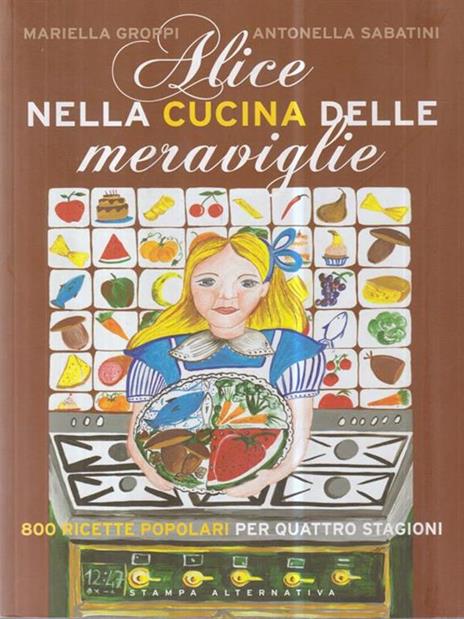 Alice nella cucina delle meraviglie. 800 ricette popolari per le quattro stagioni - Mariella Groppi,Antonella Sabatini - copertina