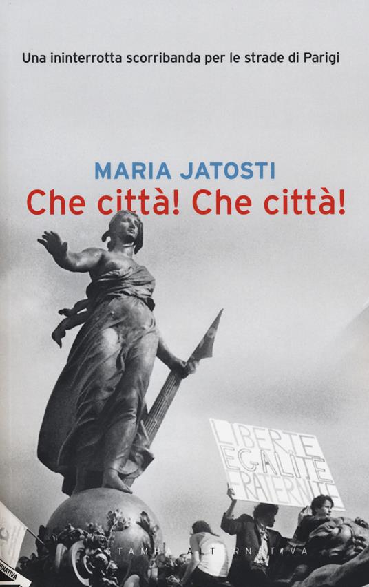 Che città! Che città! Una ininterrotta scorribanda per le strade di Parigi - Maria Jatosti - copertina