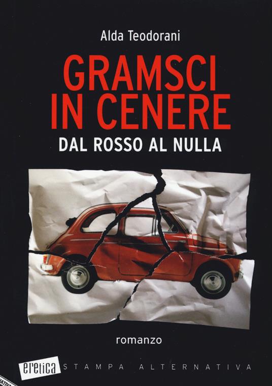 Gramsci in cenere. Dal rosso al nulla - Alda Teodorani - copertina