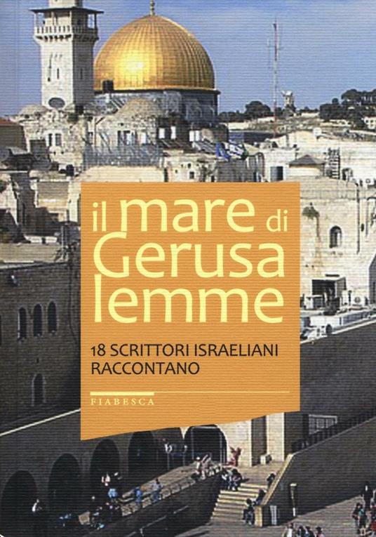 Il mare di Gerusalemme. 18 scrittori israeliani raccontano - copertina