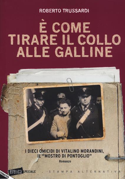 È come tirare il collo alle galline. I dieci omicidi di Vitalino Morandini il «mostro di Pontoglio» - Roberto Trussardi - copertina