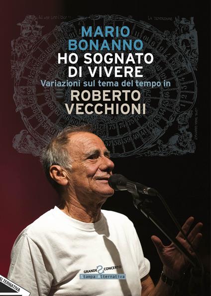 Ho sognato di vivere. Variazioni sul tema del tempo in Roberto Vecchioni. Nuova ediz. - Mario Bonanno - copertina