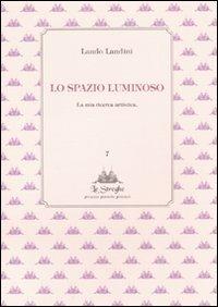 Lo spazio luminoso. La mia ricerca artistica - Landini - copertina