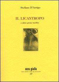 Il licantropo e altre prose inedite. Ediz. numerata - Stefano D'Arrigo - copertina