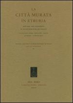 La città murata in Etruria. Atti del 25° Covegno di studi etruschi ed italici (Chianciano Terme-Sarteano-Chiusi, 30 marzo - 3 aprile 2005)