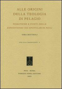 Alle origini della teologia di Pelagio. Tematiche e fonti delle expositiones XIII epistularum Pauli - Sara Matteoli - copertina