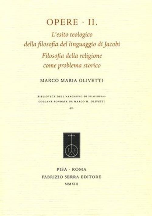 Opere. Vol. 2: L'esito teologico della filosofia del linguaggio di Jacobi. Filosofia della religione come problema storico. - Marco M. Olivetti - copertina