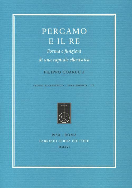 Pergamo e il re. Forma e funzioni di una capitale ellenistica - Filippo Coarelli - copertina