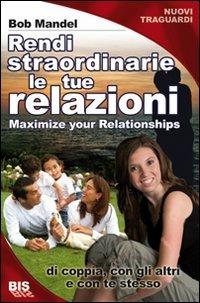 Vivi relazioni straordinarie. Di coppia, con gli altri e con te stesso - Bob Mandel - copertina