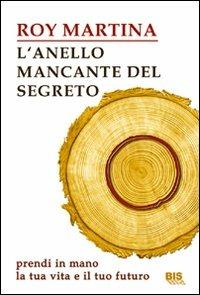 L'anello mancante del segreto. Prendi in mano la tua vita e il tuo futuro - Roy Martina - copertina