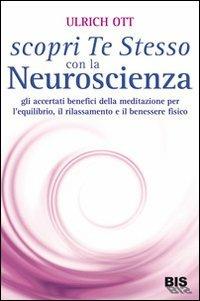 Scopri te stesso con la neuroscienza. Gli accertati benefici della meditazione per l'equilibrio, il rilassamento e il benessere fisico - Ulrich Ott - copertina