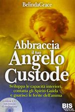 Abbraccia il tuo angelo custode. Sviluppa le capacità interiori, contatta gli spiriti guida e guarisci le ferite dell'anima. Con CD Audio