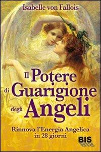 Il potere di guarigione degli angeli. Rinnova l'energia angelica in 28 giorni - Isabelle von Fallois - copertina