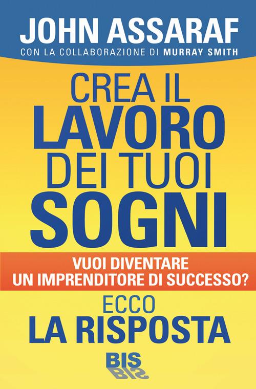 Crea il lavoro dei tuoi sogni - Murray Smith,John Assaraf - copertina