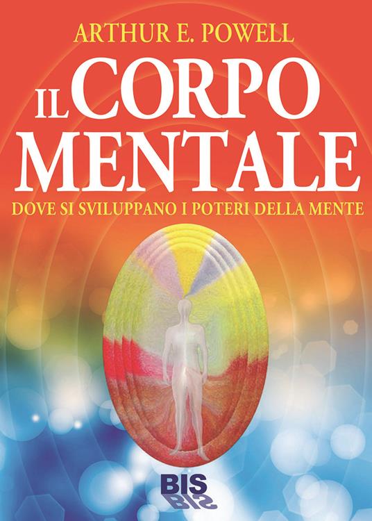 Il corpo mentale. Dove si sviluppano i poteri della mente - Arthur Edward Powell - copertina