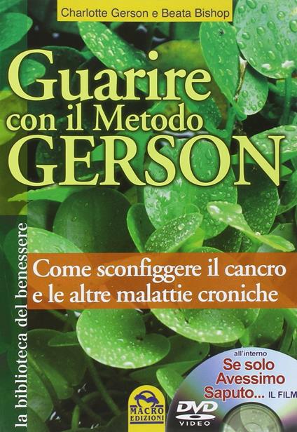 Guarire con il metodo Gerson. Come sconfiggere il cancro e le altre malattie croniche. Con DVD: «Se solo avessimo saputo - Charlotte Gerson,Beata Bishop - copertina