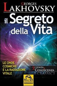 Il segreto della vita. Le onde cosmiche e la radiazione vitale - Georges Lakhovsky - 7