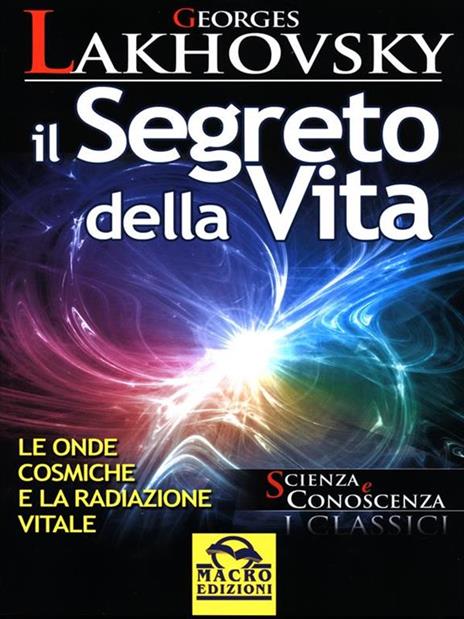 Il segreto della vita. Le onde cosmiche e la radiazione vitale - Georges Lakhovsky - 6