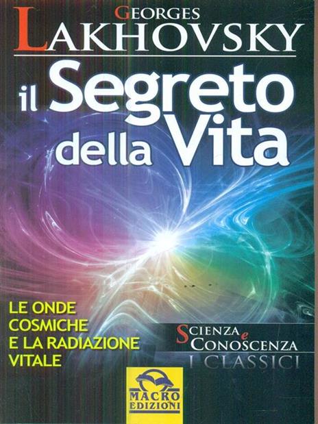 Il segreto della vita. Le onde cosmiche e la radiazione vitale - Georges Lakhovsky - 4