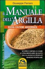 Il manuale dell'argilla. Scopri e impara a usare le straordinarie qualità di un antico e potente rimedio popolare