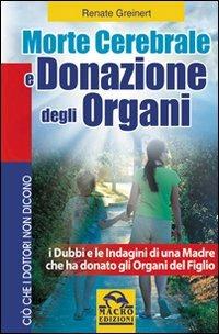 Morte cerebrale e donazione degli organi. I dubbi e le indagini di una madre che ha donato gli organi del figlio - Renate Greinert - copertina