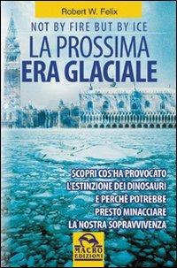 La prossima era glaciale. Not by fire but by ice - Robert W. Felix - copertina