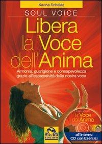 Libera la voce dell'anima. Armonia, guarigione e consapevolezza grazie all'espressività della nostra voce. Con CD Audio - Karina Schelde - copertina