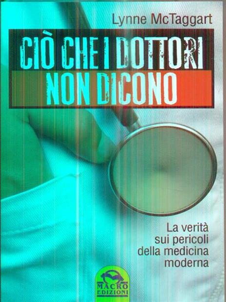 Ciò che i dottori non dicono. La verità sui pericoli della medicina moderna - Lynne McTaggart - copertina