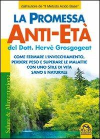 La promessa anti-età. Come fermare l'invecchiamento, perdere peso e superare le malattie con uno stile di vita sano e naturale - Hervé Grosgogeat - 5