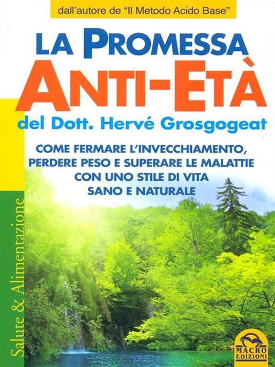 La promessa anti-età. Come fermare l'invecchiamento, perdere peso e superare le malattie con uno stile di vita sano e naturale - Hervé Grosgogeat - 4